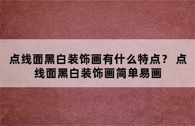 点线面黑白装饰画有什么特点？ 点线面黑白装饰画简单易画